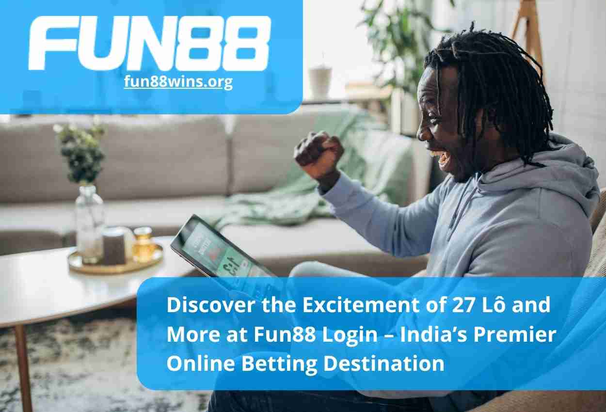 Discover the Excitement of 27 Lô and More at Fun88 Login – India’s Premier Online Betting Destination